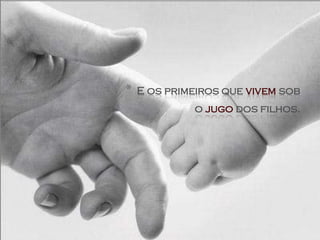 *   E os primeiros que vivem sob
             o jugo dos filhos.
 