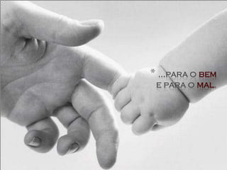 * ...para o bem
 e para o mal.
 