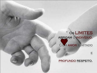 * Os limites
abrigam o indivíduo.

Com amor ilimitado

                  e

profundo respeito.
 