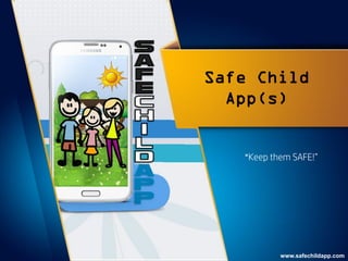 “Keep them SAFE!”
www.safechildapp.com
Safe Child
App(s)
 