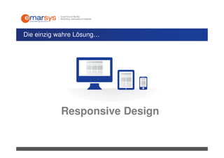 Die einzig wahre Lösung…




           Responsive Design
 