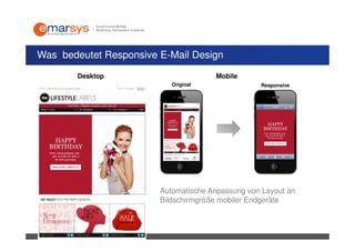 Was bedeutet Responsive E-Mail Design
        Desktop                       Mobile
                           Original               Responsive




                        Automatische Anpassung von Layout an
                        Bildschirmgröße mobiler Endgeräte
 