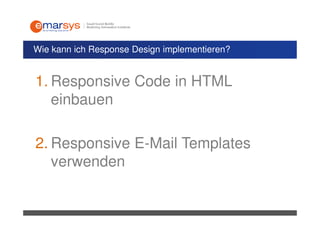 Wie kann ich Response Design implementieren?


1. Responsive Code in HTML
   einbauen

2. Responsive E-Mail Templates
   verwenden
 
