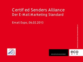 C ertif ed Senders Alliance
      i
D er E-M ail M arketing Standard

Em ail Expo, 06.02.2013
 