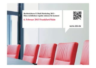 Rechtssicheres E-Mail-Marketing 2013 -
Diese rechtlichen Aspekte müssen Sie kennen!

6. Februar 2013 Frankfurt/Main
 