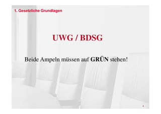 1. Gesetzliche Grundlagen




                   UWG / BDSG

     Beide Ampeln müssen auf GRÜN stehen!




                                            4
 