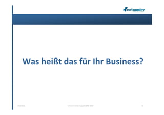 Was heißt das für Ihr Business?



07.02.2013       netnomics GmbH, Copyright 2008 - 2012   19
 