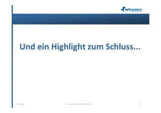 Und ein Highlight zum Schluss...




07.02.2013     netnomics GmbH, Copyright 2008 - 2012   36
 