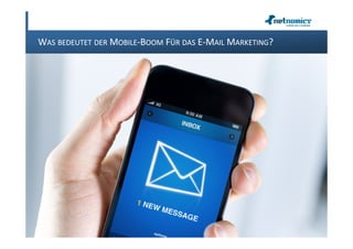 WAS BEDEUTET DER MOBILE-BOOM FÜR DAS E-MAIL MARKETING?




07.02.2013              netnomics GmbH, Copyright 2008 - 2012   4
 