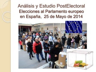 Análisis y Estudio PostElectoral
Elecciones al Parlamento europeo
en España, 25 de Mayo de 2014
 
