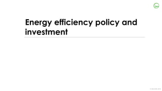 © OECD/IEA 2018
Energy efficiency policy and
investment
 