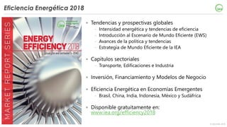 © OECD/IEA 2018
Eficiencia Energética 2018
• Tendencias y prospectivas globales
- Intensidad energética y tendencias de ef...