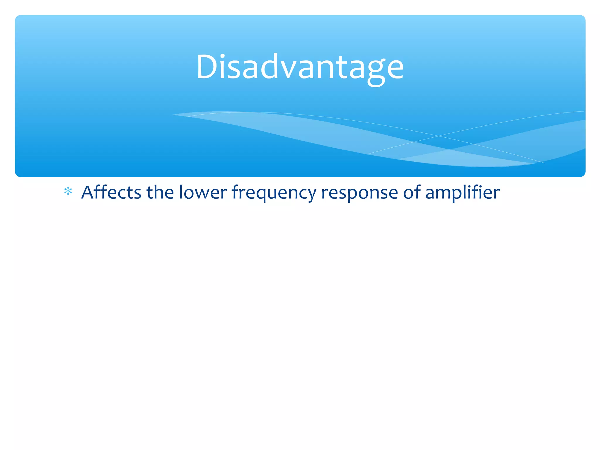 Disadvantage


∗ Affects the lower frequency response of amplifier
 