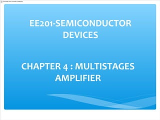 EE201-SEMICONDUCTOR
        DEVICES


CHAPTER 4 : MULTISTAGES
      AMPLIFIER
 