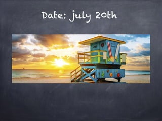 Date: july 20th
 