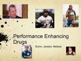Performance Enhancing
Drugs
Erynn, Jocelyn, Melissa
 
