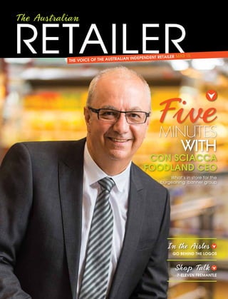 7-Eleven Fremantle
Shop Talk
Go behind the logos
In the Aisles
THE VOICE OF THE AUSTRALIAN INDEPENDENT RETAILER mar 15
minutes
WITH
Five
con sciacca
Foodland CEO
What's in store for the
burgeoning banner group
 