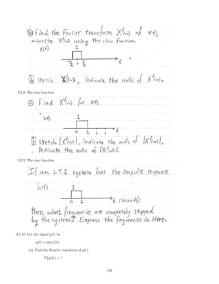 3.1.8 The sinc function
3.1.9 The sinc function
3.1.10 Let the signal g(t) be
g(t) = sinc(2 t).
(a) Find the Fourier transform of g(t).
F{g(t)} = ?
138
 