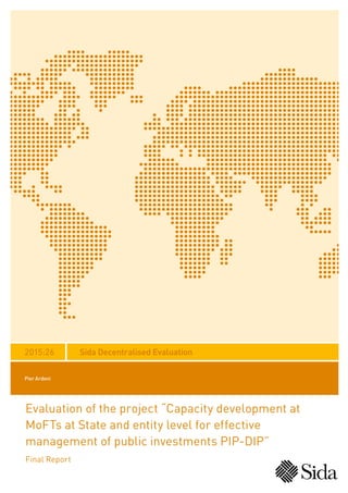 Sida Decentralised Evaluation
Evaluation of the project “Capacity development at
MoFTs at State and entity level for effective
management of public investments PIP-DIP”
Final Report
Pier Ardeni
2015:26
 