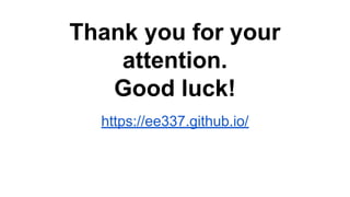 Thank you for your
attention.
Good luck!
https://ee337.github.io/
 