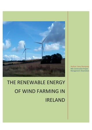THE RENEWABLE ENERGY
OF WIND FARMING IN
IRELAND
Author: Amy Dempsey
MSc Construction Project
Management: Dissertation
 