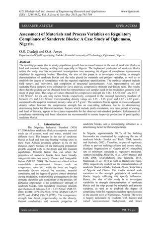 O.S. Oladeji et al. Int. Journal of Engineering Research and Applications
ISSN : 2248-9622, Vol. 3, Issue 6, Nov-Dec 2013, pp.793-799

RESEARCH ARTICLE

www.ijera.com

OPEN ACCESS

Assessment of Materials and Process Variables on Regulatory
Compliance of Sandcrete Blocks: A Case Study of Ogbomoso,
Nigeria.
O.S. Oladeji and O.A. Awos
Department of Civil Engineering, Ladoke Akintola University of Technology, Ogbomoso, Nigeria.

Abstract
The resulting pressure due to steady population growth has increased interest in the use of sandcrete blocks as
load and non-load bearing walling unit especially in Nigeria. The haphazard production of sandcrete blocks
within the study area has necessitated investigations into assessing the degree of compliance requirements
stipulated by regulatory bodies. Therefore, the aim of this paper is to investigate variability in strength
characterization of sandcrete blocks and the roles played by materials and process variables, as well as to
establish the degree of compliance with the required regulatory specifications. The methods adopted include
field survey, oral interviews, and completion of structured questionnaires. Also, representative soil and
sandcrete block samples were collected for sieve analysis, compressive strength and density tests. The results
show that the grading curves obtained from the representative soil samples used in the production contains wide
range of grain sizes. The ranges of values obtained for compressive strength are 0.26 - 1.62 N/mm2 and 0.35 1.66 N/mm2, for six and nine inches blocks respectively, compared to the required regulatory standard of
between 2.5 and 3.45 N/mm2. Corresponding density values are 1.95 - 2.05 g/cm3 and 1.67 - 2.02 g/cm3,
compared to the required minimum density value of 1.5 g/cm3. The sandcrete blocks appear to possess adequate
density values however the compressive strength has an over-riding influence due to its domineering
determining factor for flexural members. Factors which include profit orientation, mix ratio, period of curing,
and level of literacy, appear to have been responsible for the observed sub-standard products. Enforcement of
compliance monitoring and basic education are recommended to ensure improved production of good quality
sandcrete blocks.
I.
Introduction
The Nigerian Industrial Standard (NIS)
87:2000 defines sandcrete block as composite material
made up of cement, sand and water, molded into
different sizes. The interest in the use of sandcrete
blocks as load and non-load bearing walling units in
most West African countries appears to be on the
increase, partly because of the increasing population
growth, coupled with its flexibility and fire resistant
capabilities. Possible factors that can affect the
properties of sandcrete blocks have been broadly
categorized into two namely Chance and Assignable
factors (NIS 87: 2000). The former are related to less
controllable
environmental
factors
such
as
temperature, noise etc., while the latter are largely
man-made factors induced by machine, material
constituent, and the degree of quality control observed
during production, with possible consequences for the
strength, durability and workability of the product. Of
particular importance is the compressive strength of
sandcrete blocks, with regulatory minimum strength
specification of between 2.10 - 3.45 N/mm2 (NIS 87:
2000; RCRD, 1979; BS 2028 (1978); ASTM C145-75
(1975) and ASTM C90-75 (1975). The compressive
strength has direct proportionality to the density,
thermal conductivity and acoustic properties of
www.ijera.com

sandcrete blocks, and a domineering influence as a
determining factor for flexural members.
In Nigeria, approximately 90 % of the building
formworks are constructed by employing the use of
sandcrete blocks (Baiden and Tuuli, 2004; Anosike
and Oyebade, 2012). Therefore, as part of regulatory
efforts to prevent building collapse and ensure safety,
Standard Organization of Nigeria (SON) prescribed
sets of minimum standards as regulatory measures.
Authors including Afolayan, et. al., 2008; Banuso and
Ejeh, 2008; Aiyewalehinmi and Tanmola, 2013,
Mahmoud, et. al., 2010 as well as Baiden and Tuuli,
2004, respectively worked on the characterization of
sandcrete blocks in Ondo, Kaduna, Akure, Yola States
of Nigeria and Ghana. The results showed wide
variations in the strength properties of sandcrete
blocks, largely reflecting site specific influences.
Hence, the aim of this study is to investigate
variability in strength characterization of sandcrete
blocks and the roles played by materials and process
variables, as well as to establish the degree of
compliance with the required regulatory specifications
in the ancient town of Ogbomoso, Nigeria, The town
is largely dominated by residents with distinct and
varied socio-economic background, and hence

793 | P a g e

 