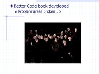 Better Code book developed
 Problem areas broken up
 