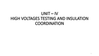 2
UNIT – IV
HIGH VOLTAGES TESTING AND INSULATION
COORDINATION
 
