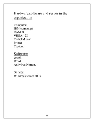 11
Hardware,software and server in the
organization
Computers
IBM computers
RAM 3G
VEGA:128
Cash:1M cash
Printer
Copiers.
Software:
cobol.
Word.
Antivirus:Norton.
Server:
Windows server 2003
 