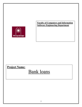 2
Faculty of Computers and Information
Software Enginnering Department
Project Name:
Bank loans
 