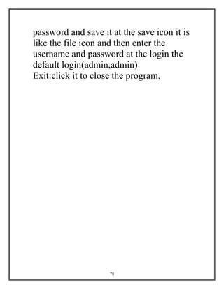78
password and save it at the save icon it is
like the file icon and then enter the
username and password at the login the
default login(admin,admin)
Exit:click it to close the program.
 