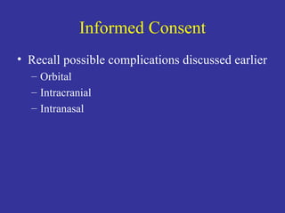 Informed Consent Recall possible complications discussed earlier Orbital Intracranial Intranasal 