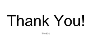 Thank You!
The End
 