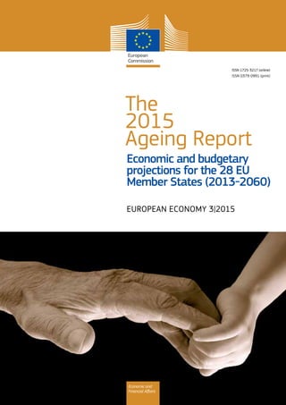 The
2015
Ageing Report
EUROPEAN ECONOMY 3|2015
Economic and
Financial Affairs
ISSN 1725-3217 (online)
ISSN 0379-0991 (print)
Economic and budgetary
projections for the 28 EU
Member States (2013-2060)
 