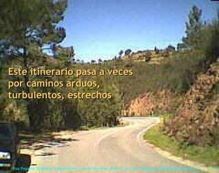 Este itinerario pasa a veces por caminos arduos, turbulentos, estrechos 