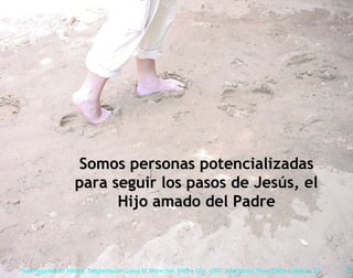 Somos personas potencializadas para seguir los pasos de Jesús, el Hijo amado del Padre 