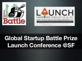 Global Startup Battle Prize
 Launch Conference @SF
 