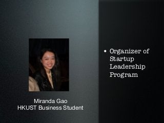 • Organizer of
                           Startup
                           Leadership
                           Program


    Miranda Gao
HKUST Business Student
 