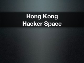 Hong Kong
Hacker Space
 