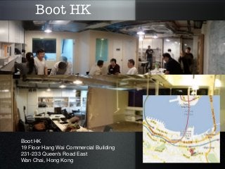 Boot HK




Boot HK
19 Floor Hang Wai Commercial Building
231-233 Queen’s Road East
Wan Chai, Hong Kong
 