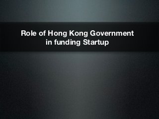 Role of Hong Kong Government
       in funding Startup
 