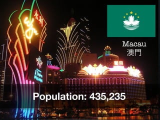 Macau
                   澳門




Population: 435,235
 