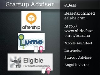Startup Adviser   @Bess
                  Bess@archimed
                  eslabs.com
                  http://
                  www.slideshar
                  e.net/bess.ho
                  Mobile Architect

                  Instructor

                  Startup Adviser

                  Angel Investor
 