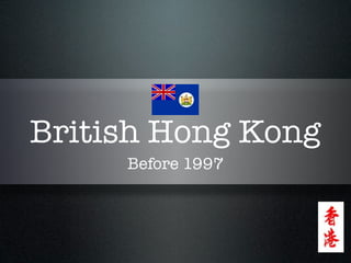 British Hong Kong
     Before 1997
 