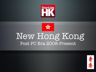 New Hong Kong
Post PC Era 2008-Present
 