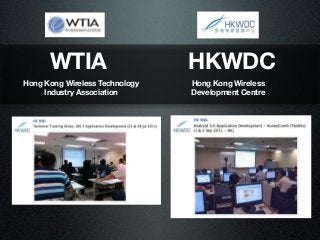 WTIA                      HKWDC
Hong Kong Wireless Technology   Hong Kong Wireless
     Industry Association       Development Centre
 