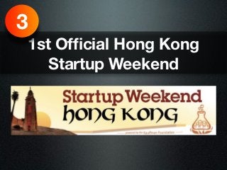 3
1st Ofﬁcial Hong Kong
   Startup Weekend
 