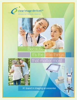 little thingsit’s the
#1 brand in imaging accessories
that matter most
Advancing Medical Imaging
LLC
Because
 
