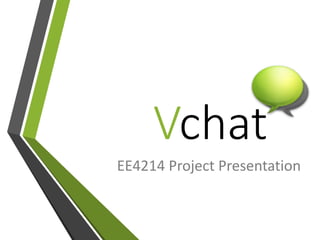 Vchat
EE4214 Project Presentation

 
