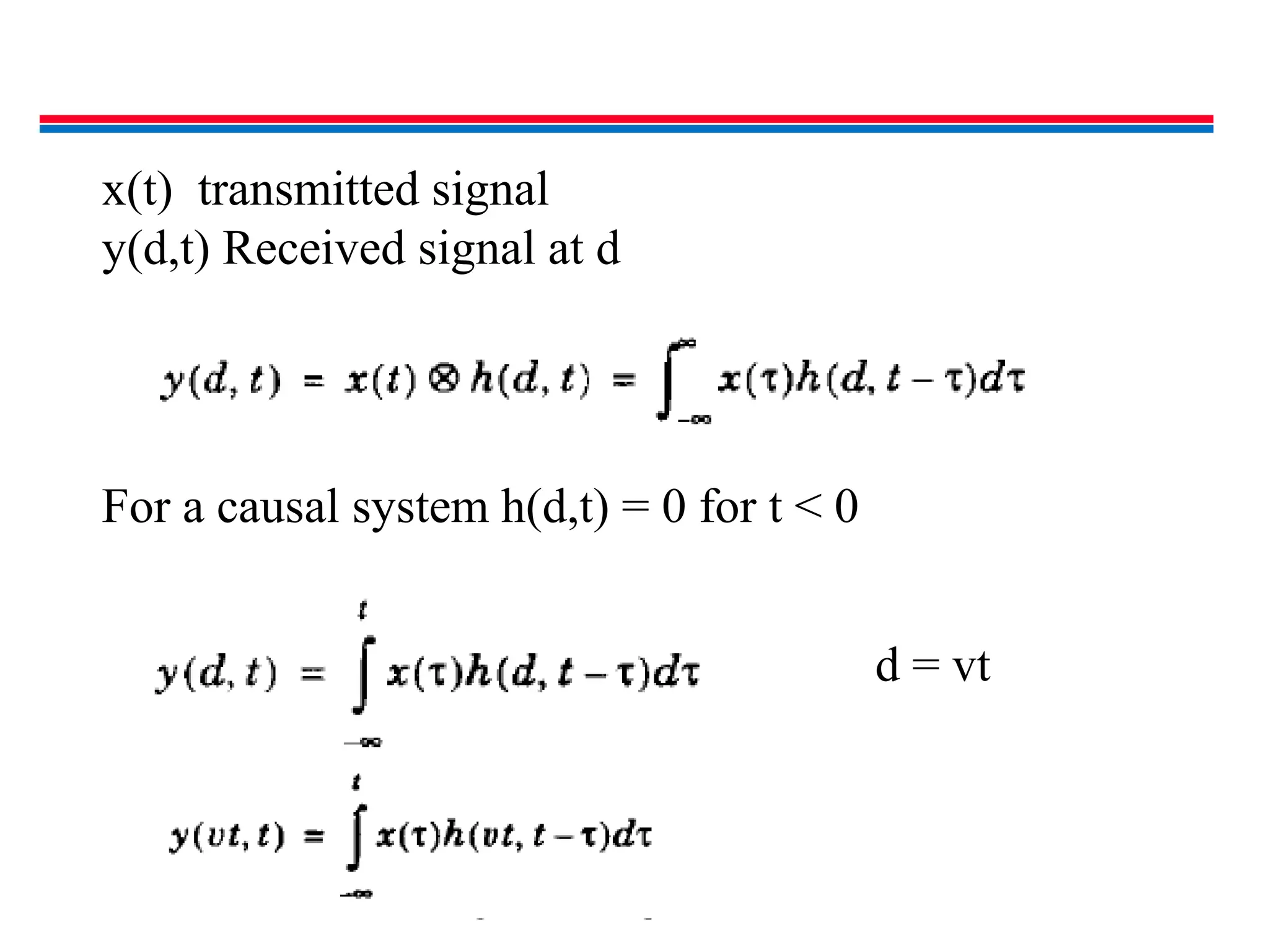 x(t) transmitted signal
y(d,t) Received signal at d
For a causal system h(d,t) = 0 for t < 0
d = vt
 